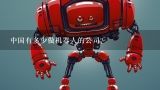 中国有多少做机器人的公司？广东智能教育机器人有哪些特点啊？