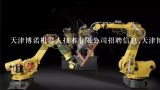 天津博诺机器人技术有限公司招聘信息,天津博诺机器人技术有限公司怎么样？机器人行业有哪些上市公司啊？