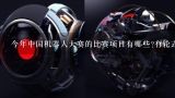 今年中国机器人大赛的比赛项目有哪些?有轮式机器人,国内外现在主流的机器人竞赛都有哪些