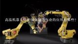 高温机器人防护服在制造行业的应用有哪些？工业机器人应用在汽车制造的哪些方面?有哪些优缺点?