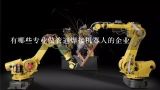 有哪些专业做管道焊接机器人的企业,工业机器人专业哪个城市工作好？