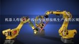 机器人焊接生产线和专业焊接机生产线的区别是什么？机器人智能焊接生产线关键设备包含机械手吗