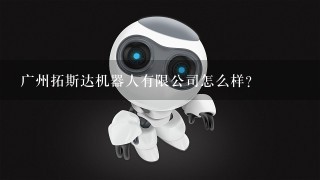 广州拓斯达机器人有限公司怎么样？