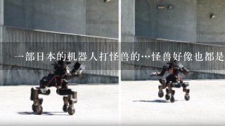 1部日本的机器人打怪兽的…怪兽好像也都是机器人…平常是像正常人1样的…变身后就变成类似奥特曼的样子