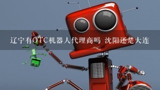 辽宁有OTC机器人代理商吗 沈阳还是大连