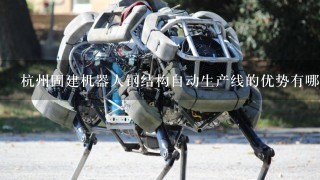 杭州固建机器人钢结构自动生产线的优势有哪些？