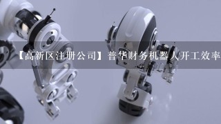 【高新区注册公司】普华财务机器人开工效率惊人