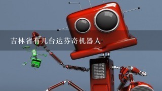 吉林省有几台达芬奇机器人