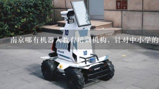 南京哪有机器人教育培训机构，针对中小学的