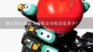 浙江钱江机器人有限公司电话是多少？