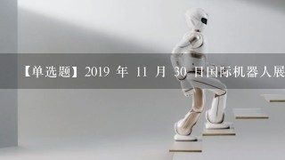 【单选题】2019 年 11 月 30 日国际机器人展览会在广州开幕会上展出的科沃斯机器人 DEEBOT T55 可以 ...