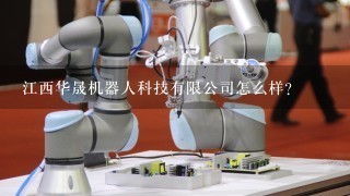 江西华晟机器人科技有限公司怎么样？