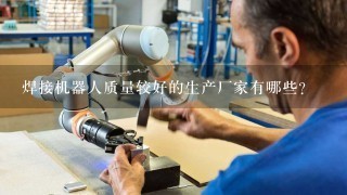 焊接机器人质量较好的生产厂家有哪些？
