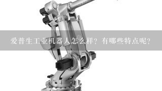 爱普生工业机器人怎么样？有哪些特点呢？
