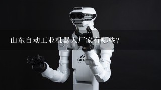 山东自动工业机器人厂家有哪些？