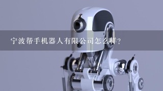 宁波帮手机器人有限公司怎么样？