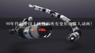 90年代在中国上映过的所有变形机器人动画！！！！求