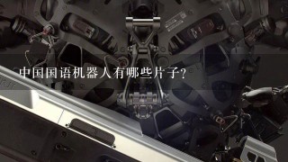 中国国语机器人有哪些片子？
