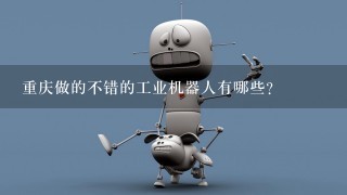 重庆做的不错的工业机器人有哪些？